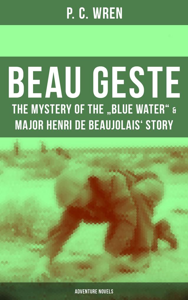 Beau Geste: The Mystery of the Blue Water & Major Henri De Beaujolais‘ Story (Adventure Novels)