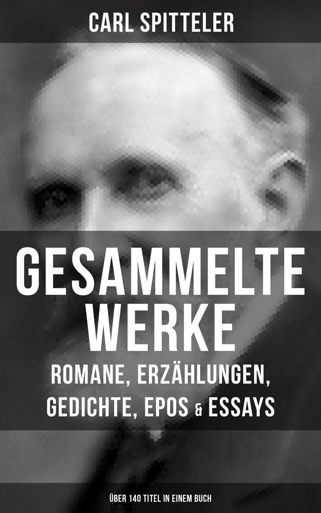 Gesammelte Werke: Romane Erzählungen Gedichte Epos & Essays (Über 140 Titel in einem Buch)