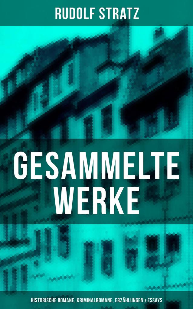 Gesammelte Werke: Historische Romane Kriminalromane Erzählungen & Essays