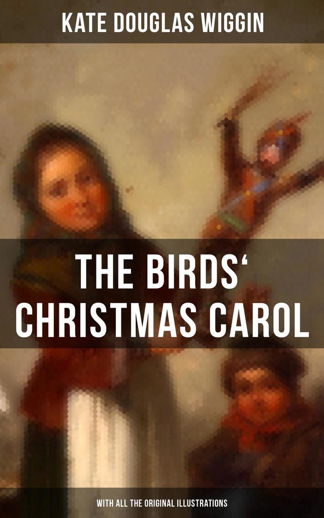 The Birds‘ Christmas Carol (With All the Original Illustrations)