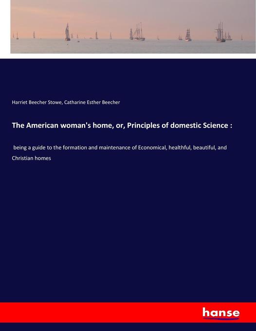 The American woman‘s home or Principles of domestic Science :