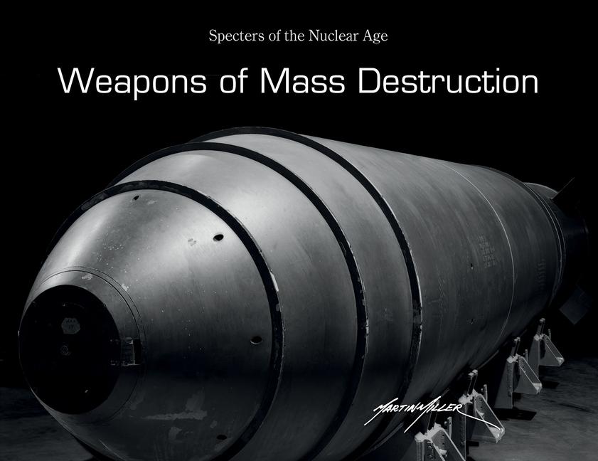 Weapons of Mass Destruction: Specters of the Nuclear Age - Martin Miller
