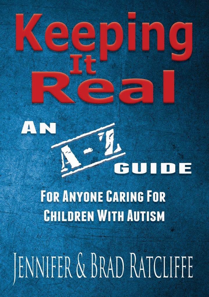 Keeping It Real - An A - Z Guide for Anyone Caring for Children With Autism
