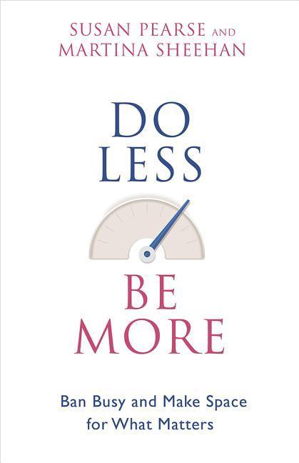 Do Less Be More: Ban Busy and Make Space for What Matters