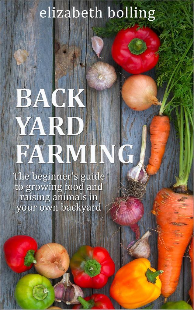 Backyard Farming: The Beginner‘s Guide to Growing Food and Raising Micro-Livestock in Your Own Mini Farm