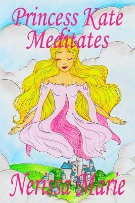 Princess Kate Meditates (Children‘s Book about Mindfulness Meditation for Kids Preschool Books Kids Books Kindergarten Books Kids Book Ages 2-8 Toddler Books Kids Books Baby Books Kids Books)