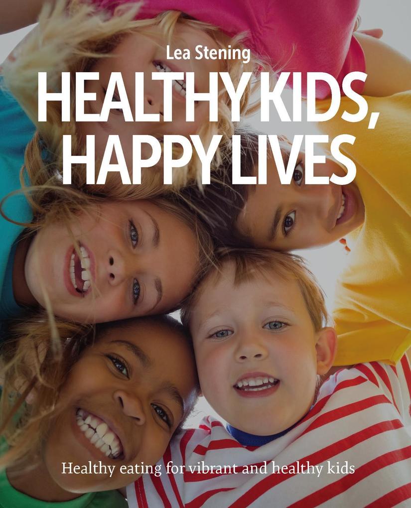 Healthy Kids Happy Lives: Healthy eating for vibrant and healthy kids