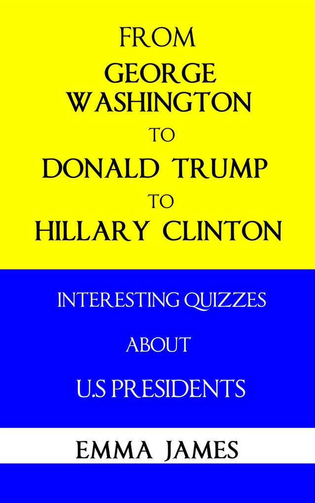 From George Washington to Donald Trump to Hillary Clinton: Interesting Quizzes About US Presidents