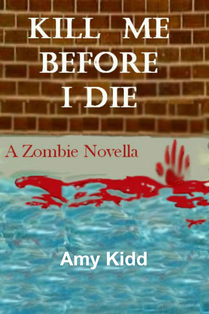 Kill Me Before I Die: A Zombie Novella