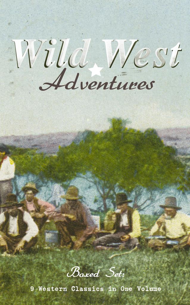 WILD WEST ADVENTURES - Boxed Set: 9 Western Classics in One Volume (Illustrated)