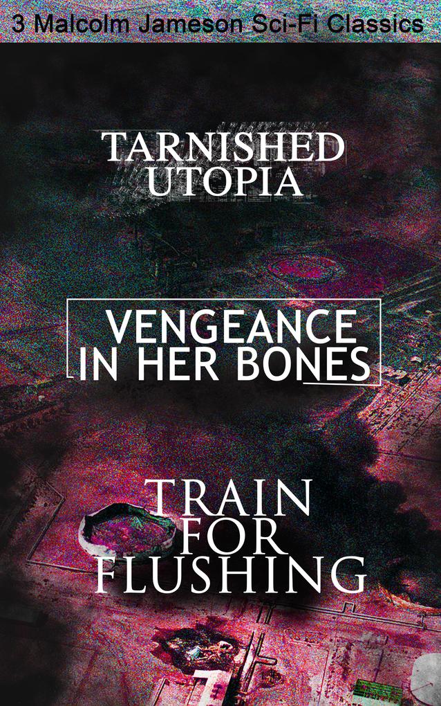 Tarnished Utopia Vengeance in Her Bones & Train for Flushing - 3 Malcolm Jameson Sci-Fi Classics