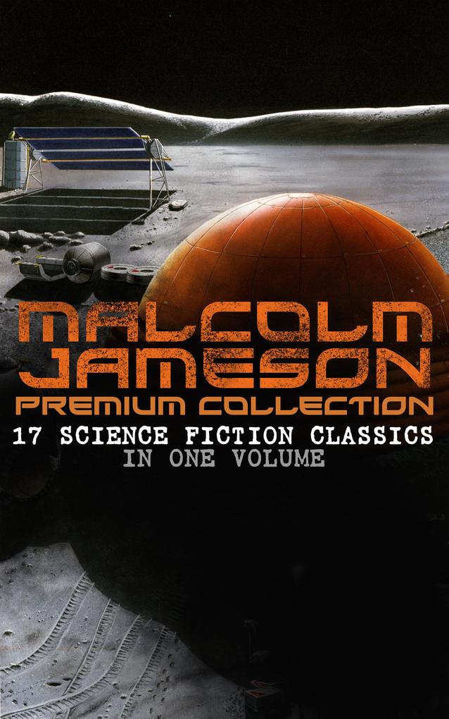 MALCOLM JAMESON Premium Collection - 17 Science Fiction Classics in One Volume