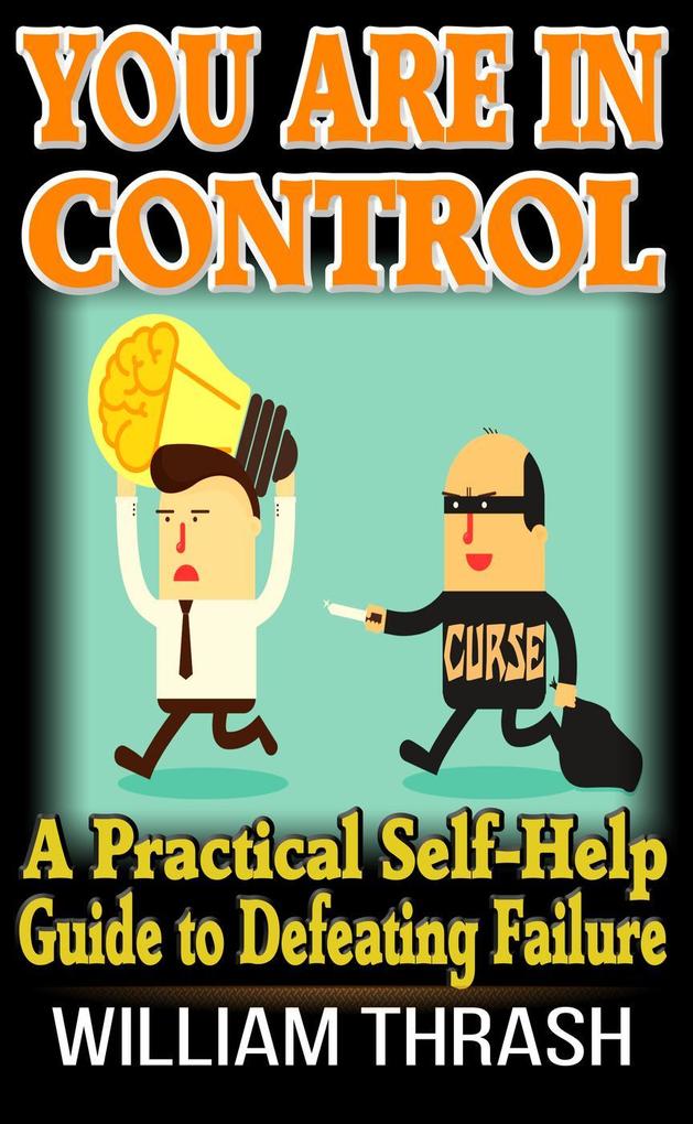 You Are In Control: A Practical Self-Help Guide to Defeating Failure