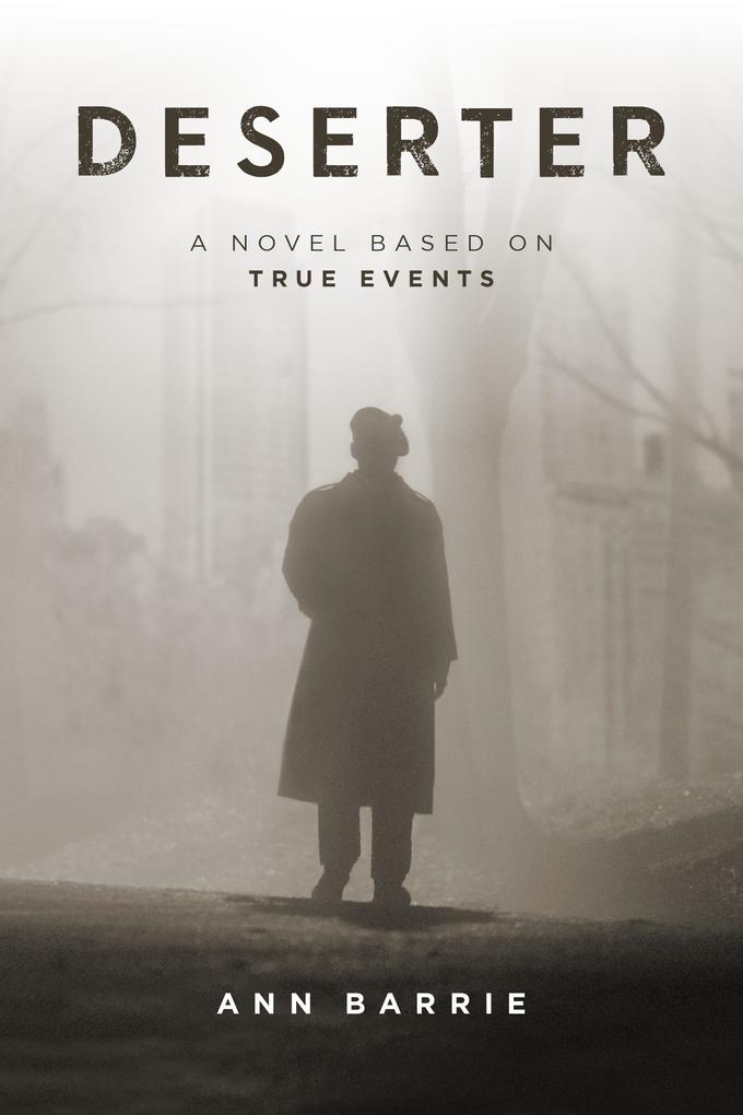 Deserter: A Novel Based on True Events