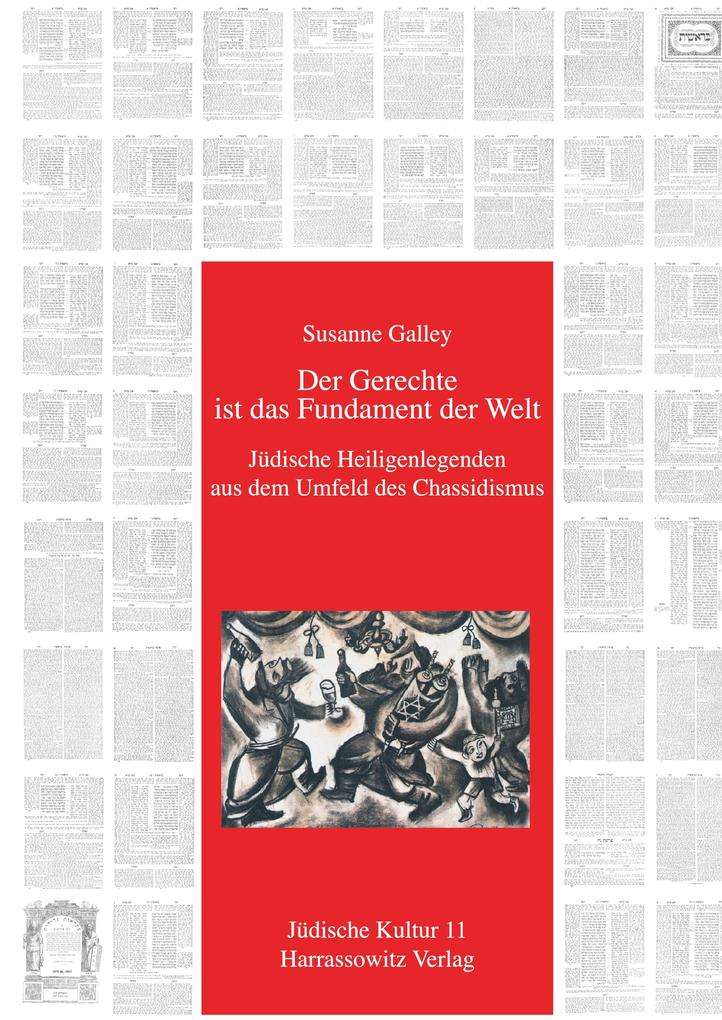Der Gerechte ist das Fundament der Welt. Jüdische Heiligenlegenden aus dem Umfeld des Chassidismus