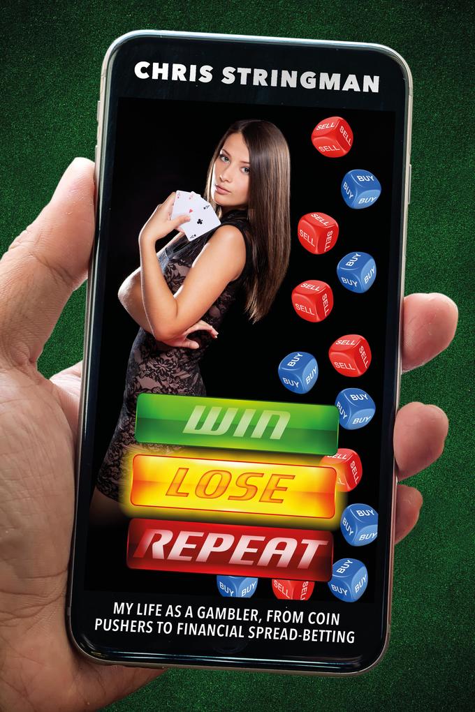 Win. Lose. Repeat: My Life As a Gambler From Coin-Pushers to Financial Spread-Betting