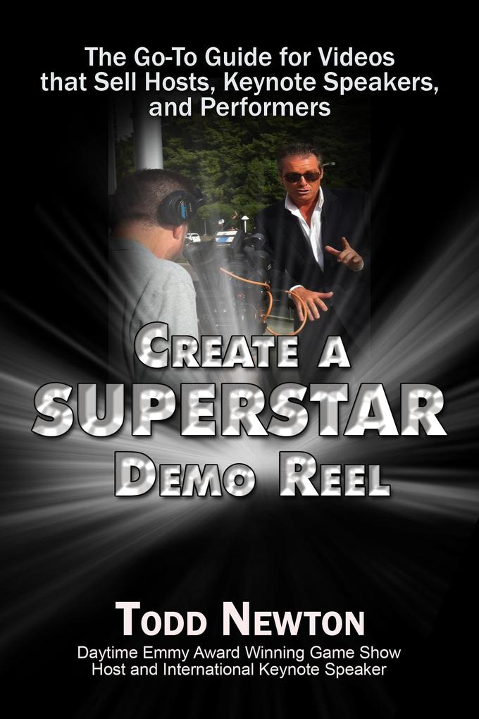 Create A Superstar Demo Reel: The Go-To Guide for Videos that Sell Hosts Keynote Speakers and Performers