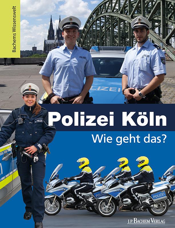 Image of Bachems Wissenswelt / Polizei Köln - Wie Geht Das? - Kristina Wild, Lutz Martschinke, Gebunden