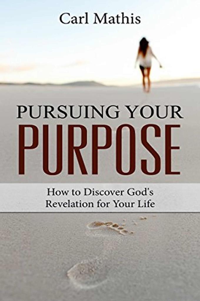 Pursuing Your Purpose - How To Discover God‘s Revelation For Your Life