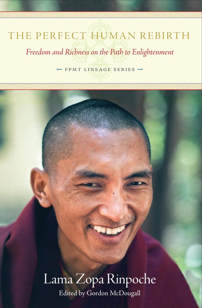 The Perfect Human Rebirth: Freedom and Richness on the Path to Enlightenment (FPMT Lineage #3)