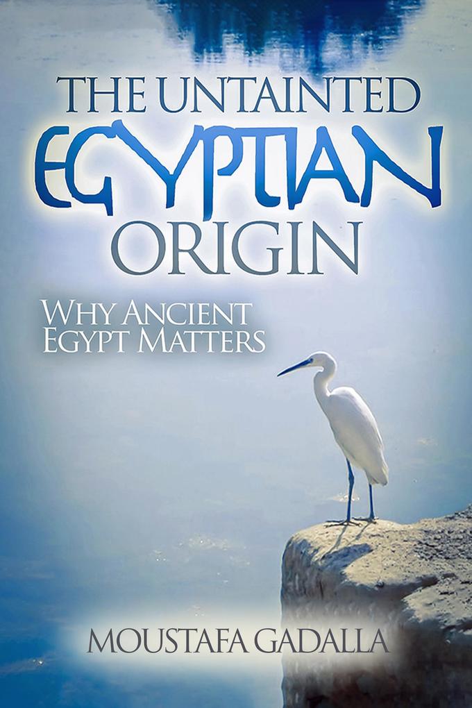 The Untainted Egyptian Origin - Why Ancient Egypt Matters