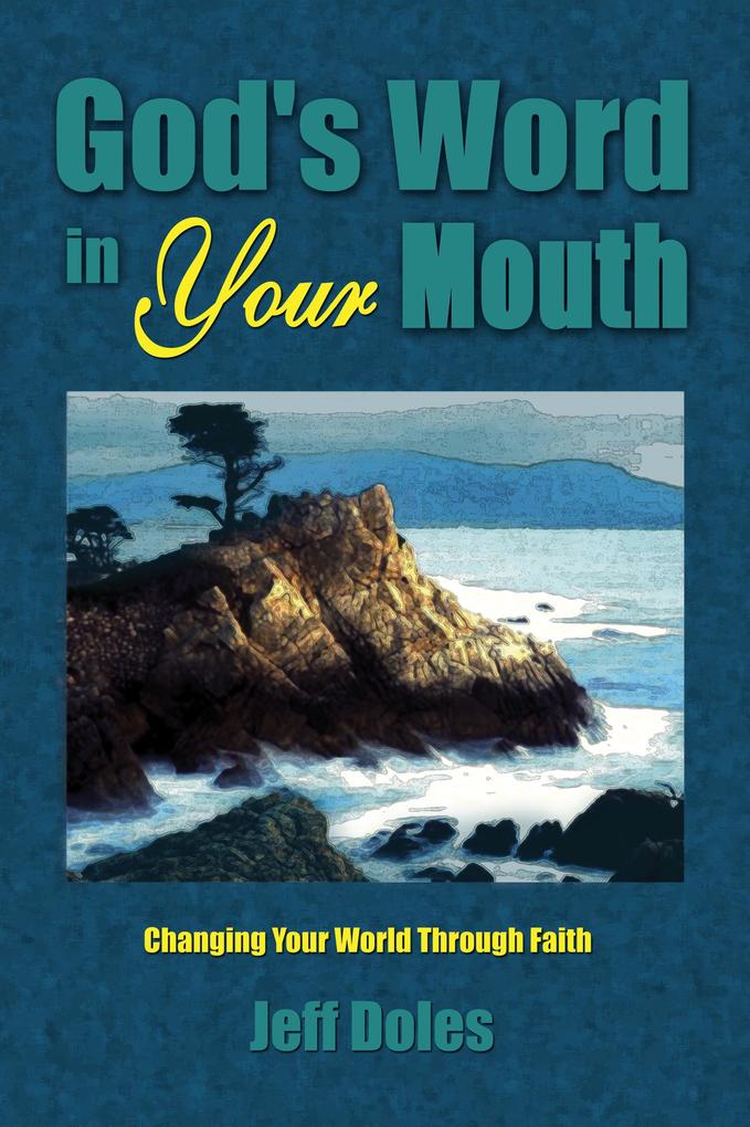 God‘s Word in Your Mouth: Changing Your World Through Faith