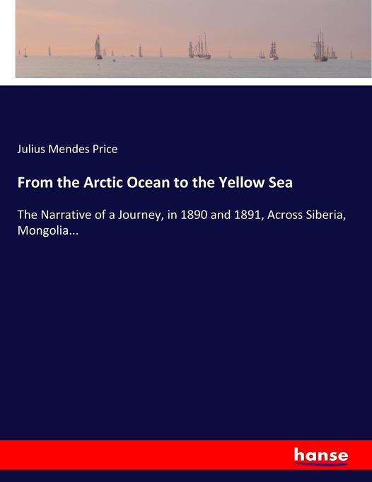 From the Arctic Ocean to the Yellow Sea - Julius Mendes Price