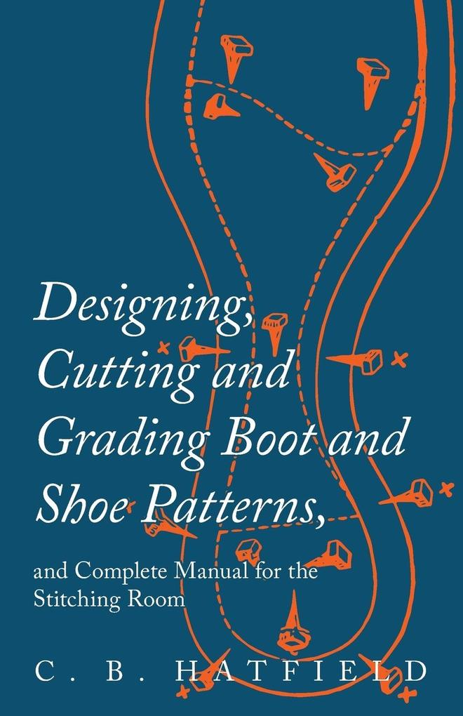 ing Cutting and Grading Boot and Shoe Patterns and Complete Manual for the Stitching Room