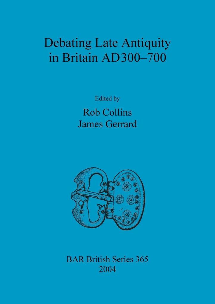 Debating Late Antiquity in Britain AD300-700