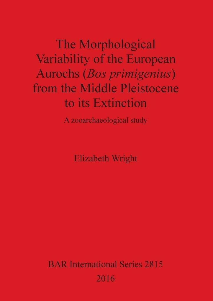The Morphological Variability of the European Aurochs (Bos primigenius) from the Middle Pleistocene to its Extinction