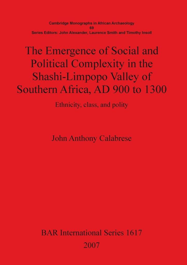 The Emergence of Social and Political Complexity in the Shashi-Limpopo Valley of Southern Africa AD 900 to 1300