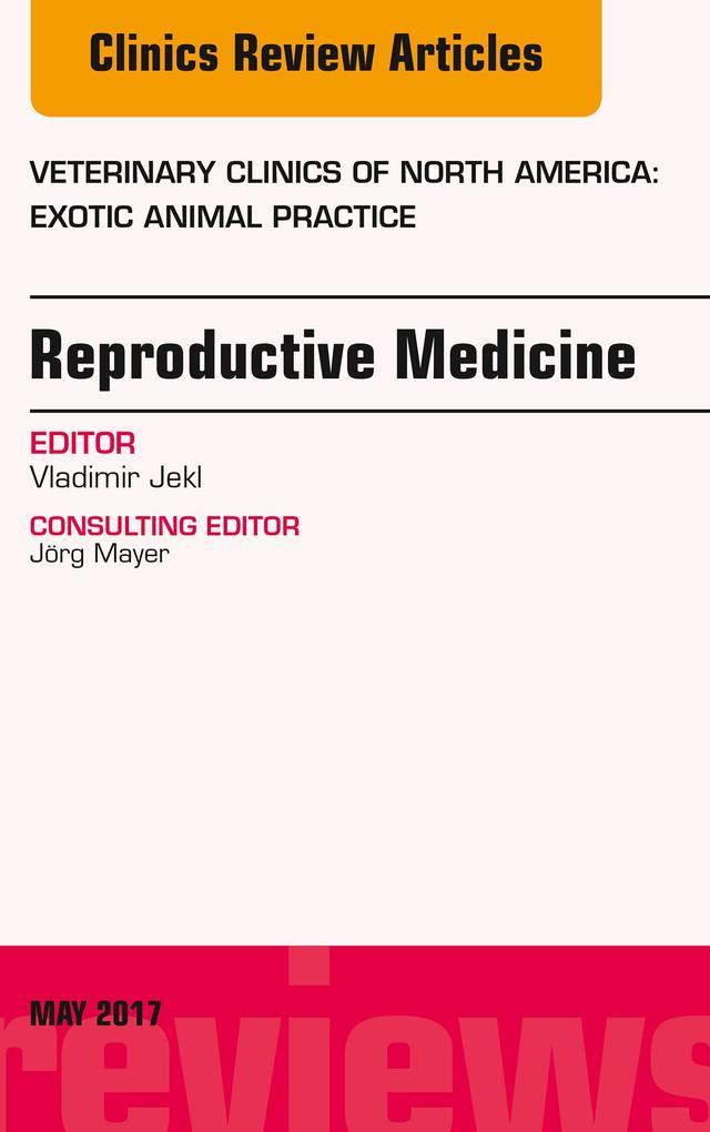 Reproductive Medicine An Issue of Veterinary Clinics of North America: Exotic Animal Practice