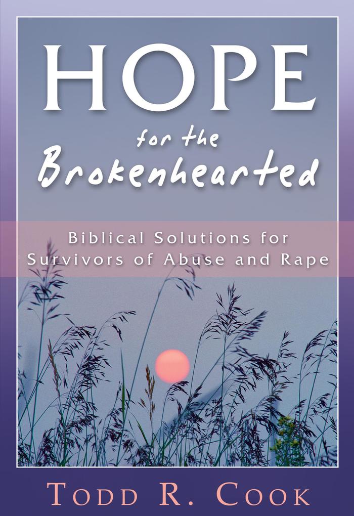 Hope for the Brokenhearted: Biblical Solutions for Survivors of Abuse and Rape