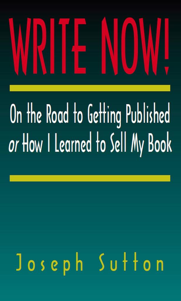 Write Now! On the Road to Getting Published or How I Learned to Sell My Book