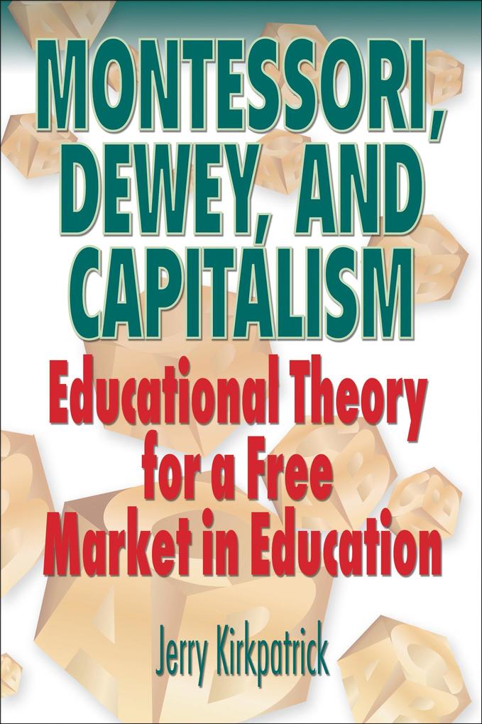Montessori Dewey and Capitalism: Educational Theory for a Free Market in Education