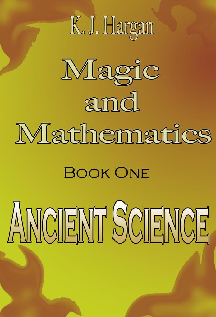 Magic and Mathematics Book One - Ancient Science