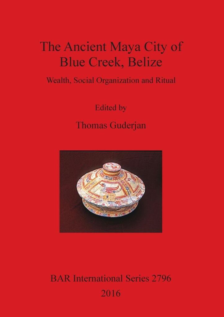 The Ancient Maya City of Blue Creek Belize