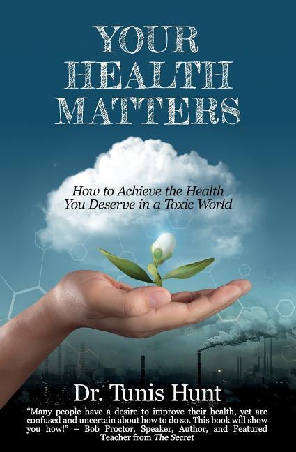 Your Health Matters: How to Achieve the Health You Deserve in a Toxic World