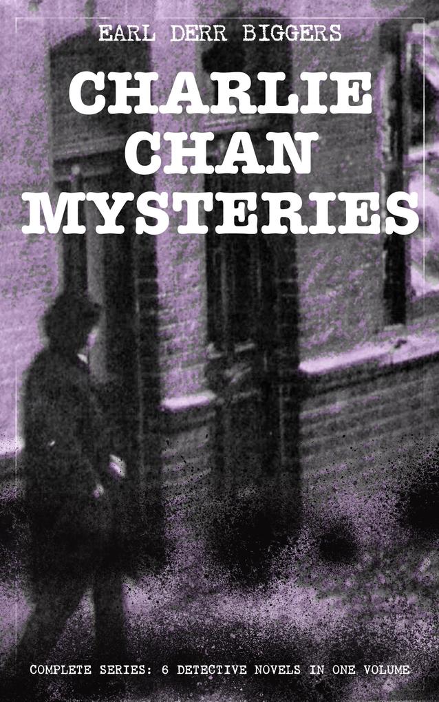 CHARLIE CHAN MYSTERIES - Complete Series: 6 Detective Novels in One Volume