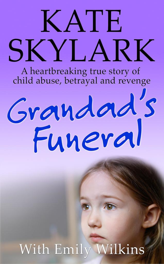 Grandad‘s Funeral: A Heartbreaking True Story of Child Abuse Betrayal and Revenge (Skylark Child Abuse True Stories #4)