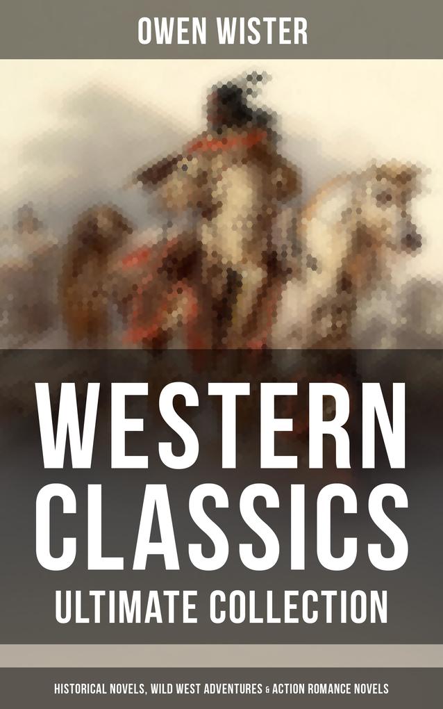 Western Classics - Ultimate Collection: Historical Novels Adventures & Action Romance Novels