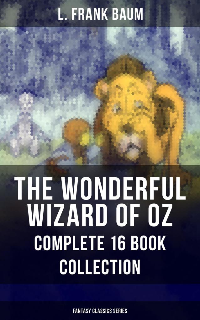 THE WONDERFUL WIZARD OF OZ - Complete 16 Book Collection (Fantasy Classics Series)