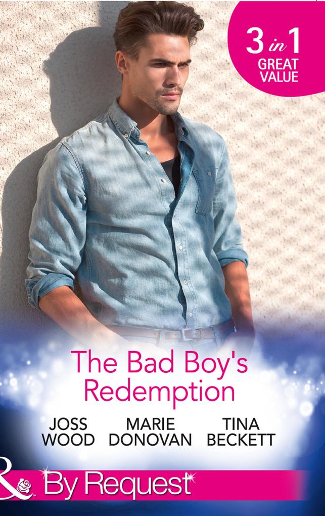 The Bad Boy‘s Redemption: Too Much of a Good Thing? / Her Last Line of Defence / Her Hard to Resist Husband (Mills & Boon By Request)