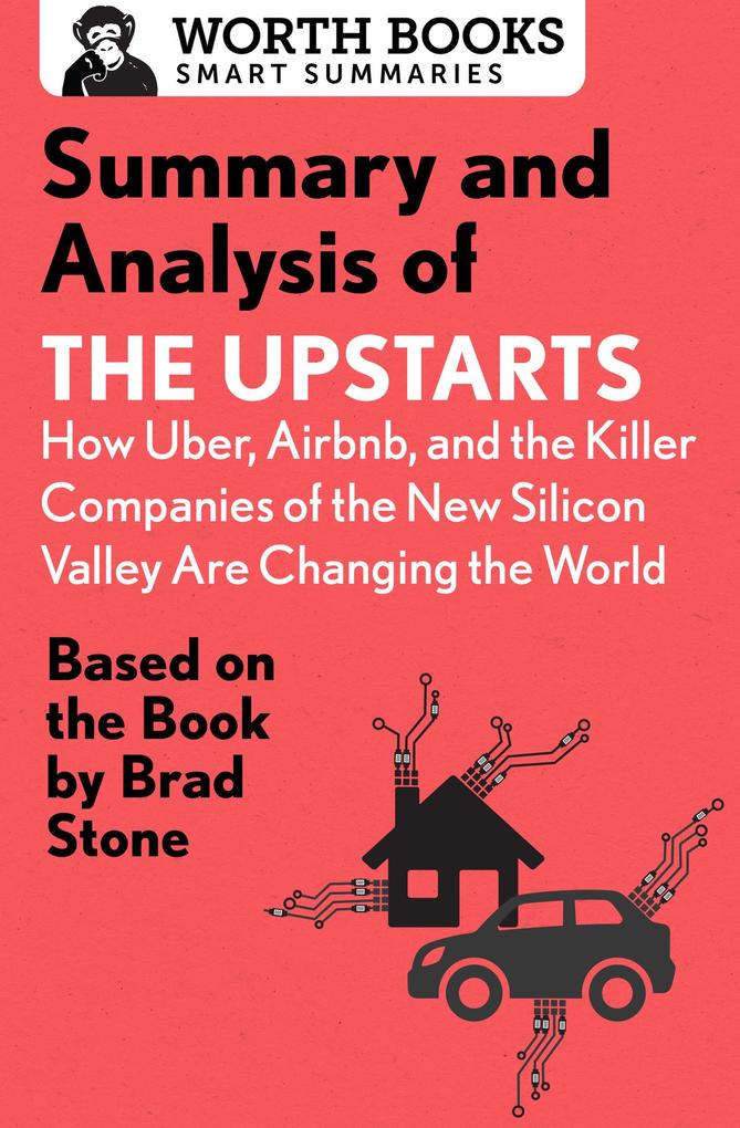 Summary and Analysis of The Upstarts: How Uber Airbnb and the Killer Companies of the New Silicon Valley are Changing the World