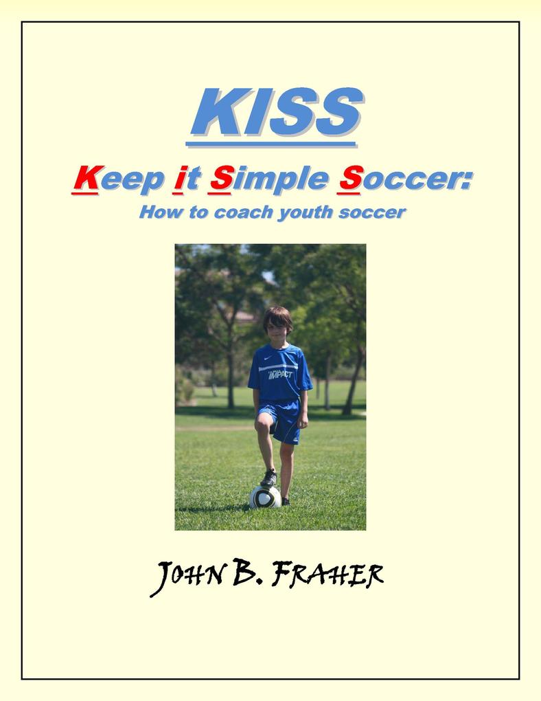KISS: Keep it Simple Soccer: How to coach youth soccer