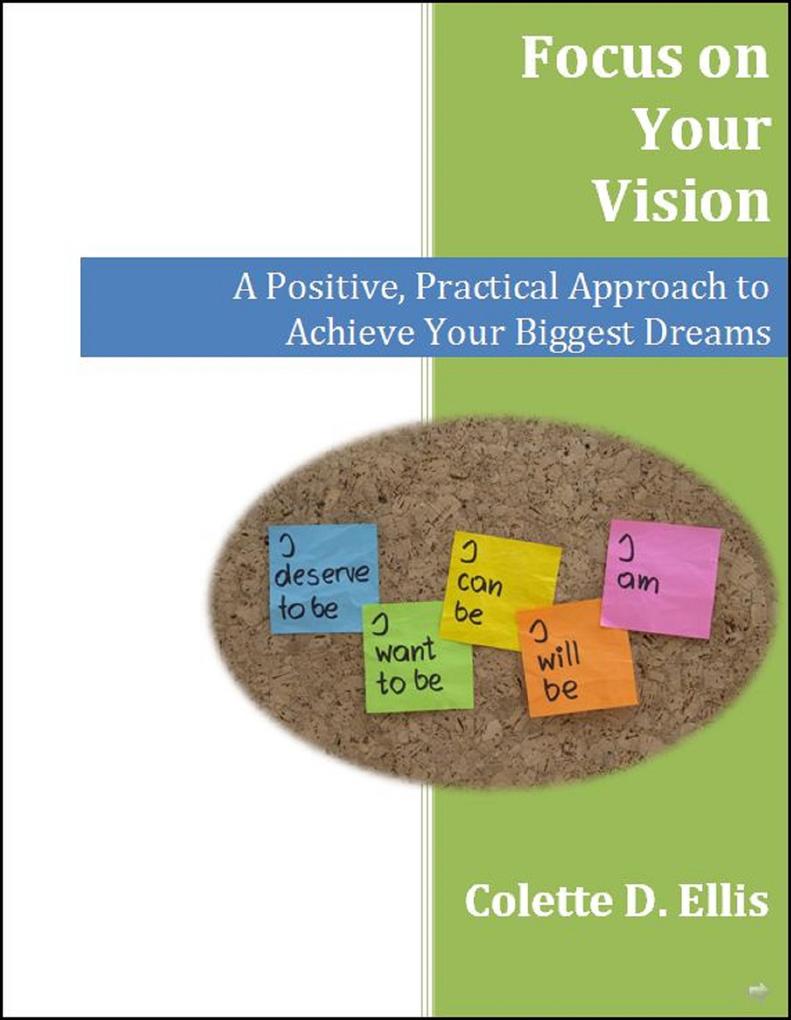 Focus on Your Vision: A Positive Practical Approach to Achieve Your Biggest Dreams