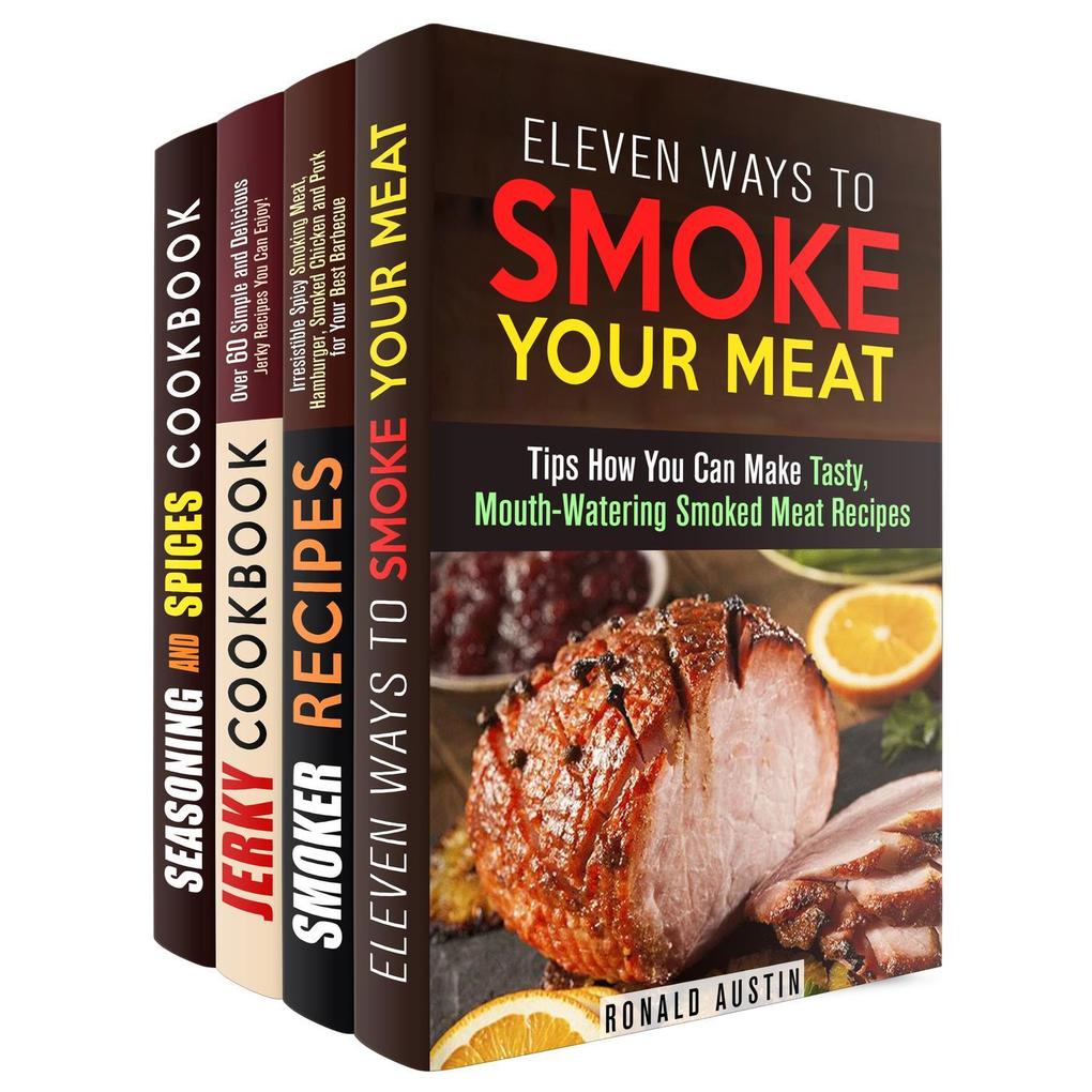 Smoke Your Meat: Mouthwatering Smoked Meat Recipes Jerky Cookbook and Spice Mixes for Your Best Barbecue (Real BBQ & Smoker Recipes)