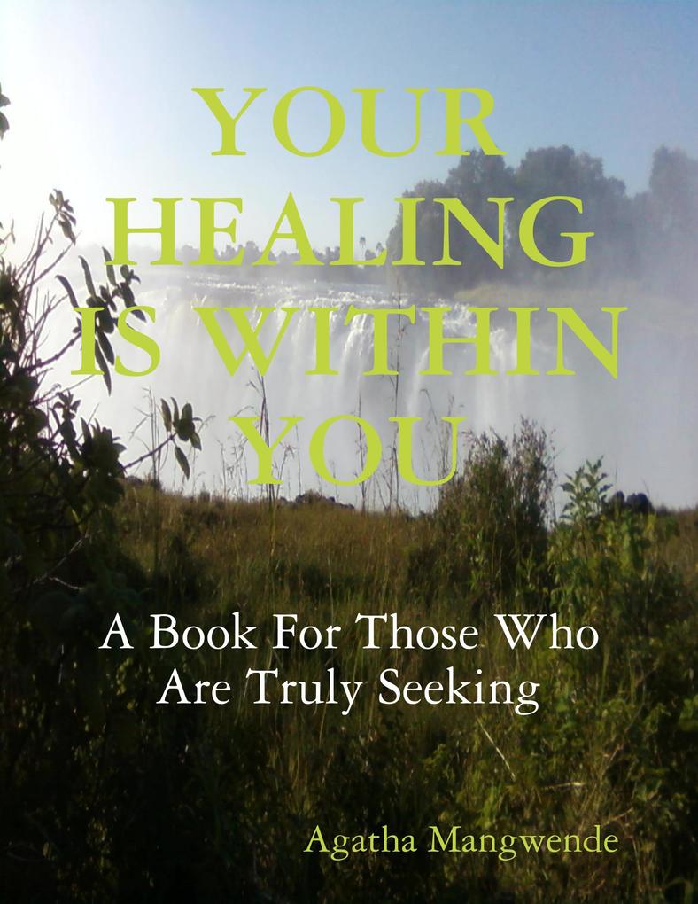 Your Healing Is Within You: A Book for Those Who Are Truly Seeking
