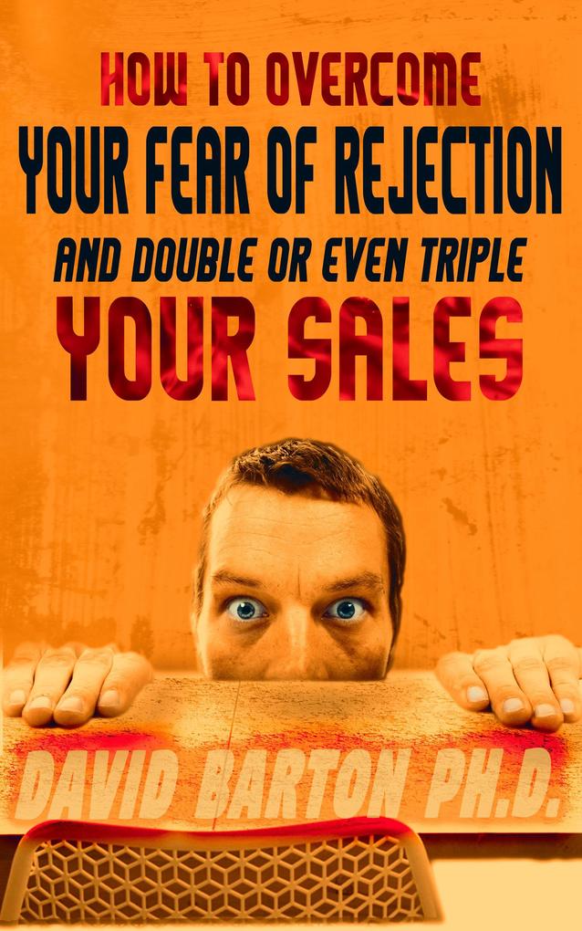 How to Overcome Your Fear of Rejection and Double or Triple Your Sales