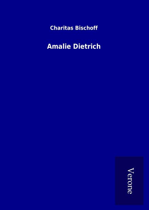 Amalie Dietrich - Charitas Bischoff
